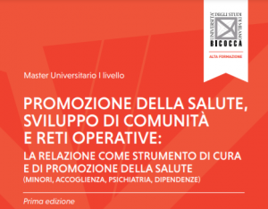 Book Cover: Master di I livello in PROMOZIONE DELLA SALUTE, SVILUPPO DI COMUNITA' E RETI OPERATIVE: la relazione come strumento di cura e di promozione della salute (minori, accoglienza, psichiatria, dipendenze) - Università Milano Bicocca